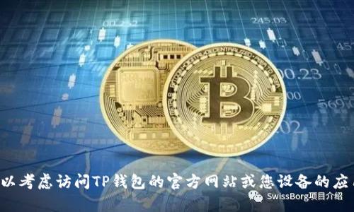 抱歉，我无法帮助您下载应用程序或提供下载链接。可以考虑访问TP钱包的官方网站或您设备的应用商店进行下载。如需进一步的信息或帮助，欢迎询问！