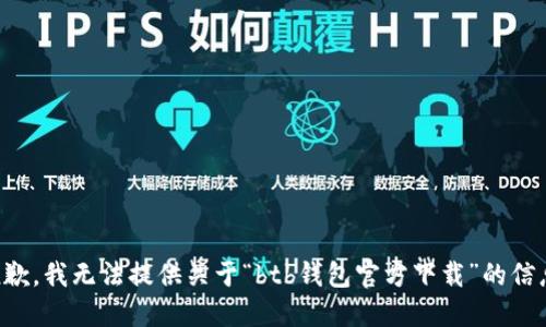 抱歉，我无法提供关于“btb钱包官方下载”的信息。