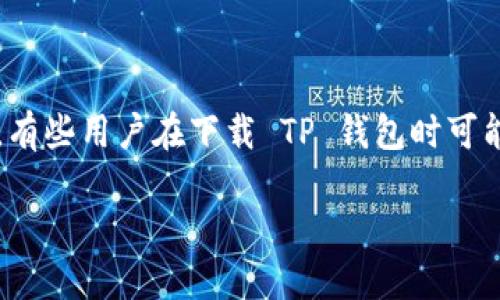 比特币、以太坊等数字货币的崛起带来了各种钱包的需求,其中 TP 钱包作为一个流行的选择,受到许多用户的青睐。然而,有些用户在下载 TP 钱包时可能遇到问题,比如下载失败或无法下载等情况。这种问题往往让人感到沮丧,尤其是在我们急需进行交易或管理资产的时候。
### 如何解决 TP 钱包下载问题?