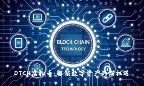 DTCH虚拟币:解锁数字资产的新机遇