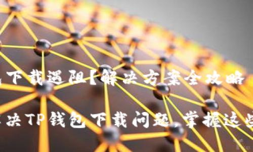 TP钱包下载遇阻?解决方案全攻略
轻松解决TP钱包下载问题,掌握这些技巧!