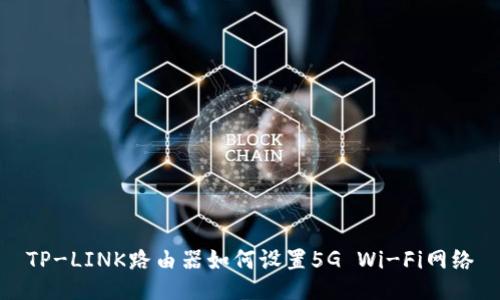 TP-LINK路由器如何设置5G Wi-Fi网络