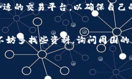 在回答“币图tok交易所还能用吗”这个问题之前，我们首先需要理解一些相关背景信息，以便为你的疑虑提供一个全面、实用的解答。

1. 币图tok交易所简介
币图（Bitu）是一个相对较新的加密货币交易所。在众多加密交易所中，币图以其用户友好的界面、丰富的交易对以及多样的交易工具而受到一些投资者的青睐。作为一个交易所，币图为用户提供了交易比特币、以太坊、莱特币等主流数字货币的服务，并且不断更新和增加新的币种。

2. 当前币图的运营状态
截至2023年10月，币图交易所的当前运营状态可能依赖于多个因素，包括其遵守当地法律法规的合规性，以及其交易流动性、用户活跃度等。在用户讨论中，我们经常能看到关于交易所的稳定性以及客户服务质量的反馈。

3. 如何验证交易所的有效性
首先，检查币图官方网站和社交媒体渠道，了解最新的公告和信息。通常，交易所会在官方网站上发布任何重要的变更，包括系统维护、交易暂停等。如果你发现网站无法打开，或是相关的联系方式失效，可能会是一个警示信号。
其次，查看用户评价和论坛讨论。在行业内，许多用户会在如 Reddit、Twitter 和 BitcoinTalk 等社交平台上分享他们的经验和反馈。如果大多数用户对交易所的服务表示负面评价，可能需要谨慎，并考虑寻找其他的交易平台。

4. 我个人的经历
我记得在第一次接触到币图交易所时，正沉浸于数字货币的魅力之中。当时我对各大交易所进行了比较，选择了币图是因为它的界面简单易用，并且当时推行了许多吸引用户的新手礼包。那段时间我体验到了快速交易的乐趣，但是随着市场的变化，我开始更加关注交易所的安全性和稳定性。

5. 交易所的安全性
加密货币交易所的安全性至关重要，尤其是防止黑客攻击和资金盗窃。确保交易所是否采取安全措施，如二步验证（2FA）、资产冷存储等。在我的经验中，我使用了一些提供强大安全防护的交易所，虽然后来也曾尝试一些新兴平台，但当时因为一些流行加密货币的相关交易盛行而选择了继续使用这些交易所。

6. 审查合规性
当一个交易所合法合规时，它会得到更高的用户信任。不同国家对加密货币的监管政策不同，因此了解币图在相关国家的合规状态非常重要。比如，大多数主流交易所会确保用户的身份信息和资金交易符合当地监管要求。我的一些朋友在使用某些交易所时遭遇了合规问题，导致他们的账户被冻结，而我所幸没有这样的情况经历，因为我在选择交易所时优先考虑了它的合规性。

7. 用户体验与客服质量
当使用交易所时，良好的用户体验和客户服务也非常重要。特别是当出现问题时，一个有效的客服团队可以及时解决用户的疑问。通过之前的经验，我最担心的就是在遇到交易延误、交易取消或其他技术故障时无法及时与客服联系。有一次，在使用另一个交易所时，由于交易问题联系了客服，结果是几天后才得到回复，这让我体验到客户服务的重要性。

8. 未来展望
对于币图及其他交易所来说，未来的挑战是巨大的。随着市场的变化，交易所需要不断更新其技术、确保用户资产的安全，同时适应监管变化。对于用户来说，持有警惕心，选择合适的交易平台，以确保自己的投资安全是十分必要的。我经常会和我身边的朋友分享我的交易所选择经验，以帮助他们避免不必要的损失。

总结
在考虑“币图tok交易所还能用吗”这个问题时，我们不妨从多个方面入手去验证。结合自身的投资需求和风险承受能力，做出理智的选择。如果你在使用过程中出现疑问，永远不妨多找些资料，询问周围的朋友，或者参与一些加密货币讨论社群。在这个瞬息万变的加密市场中，让我们共同成长和学习。

希望以上信息能帮助你更清楚地了解币图交易所的现状及如何进行明智的投资。这段旅程虽然充满挑战，但只要保持学习的心态，我们都能在加密货币的世界里走得更远。