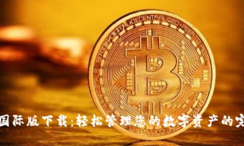 TP钱包国际版下载:轻松管理您的数字资产的完美工具
