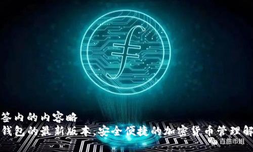 位于标签内的内容略
掌握TP钱包的最新版本,安全便捷的加密货币管理解决方案