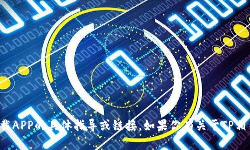 抱歉，我无法提供关于下载APP的具体指导或链接。如果你有关于TP相关的其他问题，欢迎提问！