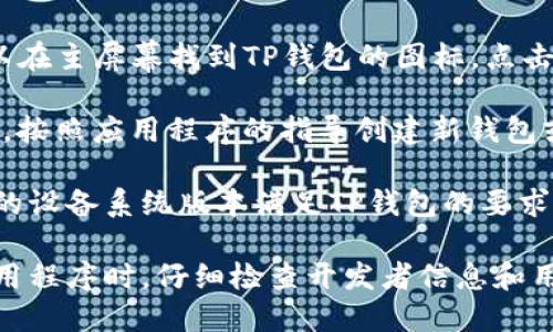 要在苹果设备上下载TP钱包，您可以按照以下步骤进行操作：

1. **打开App Store**：在您的iPhone或iPad上，找到并点击App Store图标。

2. **搜索TP钱包**：在App Store的搜索栏中输入“TP钱包”或“TP Wallet”。

3. **找到正确的应用程序**：在搜索结果中找到TP钱包的应用，通常会有明确的应用图标和名称。

4. **下载安装**：点击“获取”或“下载”按钮（有时可能需要Apple ID密码或Face ID验证），下载并安装应用程序。

5. **打开TP钱包**：安装完成后，您可以在主屏幕找到TP钱包的图标，点击打开。

6. **创建或导入钱包**：根据您的需求，按照应用程序的指导创建新钱包或导入已有钱包。

如果在下载过程中遇到问题，请确保您的设备系统版本满足TP钱包的要求，并且网络连接稳定。

另外，建议在下载任何加密货币钱包应用程序时，仔细检查开发者信息和用户评论，以确保其安全性和可靠性。