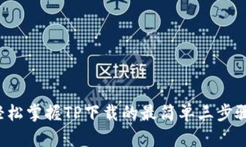 轻松掌握TP下载的最简单三步骤!