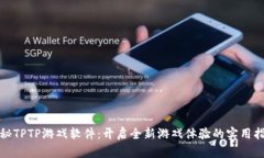 探秘TPTP游戏软件：开启全新游戏体验的实用指南