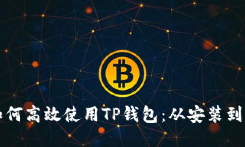 苹果用户如何高效使用TP钱包:从安装到操作全攻略