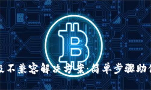TP钱包升级不兼容解决方案:简单步骤助你轻松应对