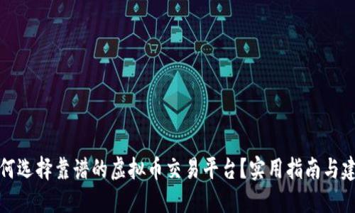 如何选择靠谱的虚拟币交易平台?实用指南与建议