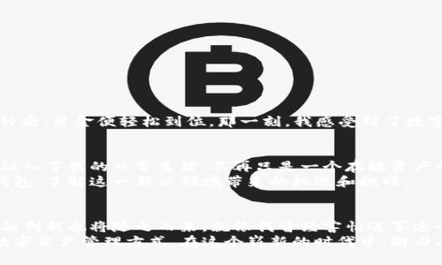 解锁TPT钱包的真正价值：轻松管理数字资产的实用指南
数字钱包, TPT钱包, 资产管理/guanjianci

引言：数字世界中的财务管理
随着区块链技术的发展，数字资产逐渐成为我们生活中不可或缺的一部分。曾几何时，我对数字货币的理解仅限于新闻报道和朋友的闲聊，觉得那是“高大上的东西”，离我太远。然而，随着TPT钱包的出现，我意识到其实我们每个人都可以轻松管理自己的数字资产。对于那些像我一样初入这个世界的朋友们，TPT钱包不仅仅是一个工具，更是一扇探索新经济的窗口。

TPT钱包是什么？
TPT钱包是一款专为管理和交易TPT（即TokenPocket代币）而设计的数字钱包。它的出现，不仅为用户提供了便捷、安全的资产管理功能，还支持多种数字货币的存储与交易，是广大数字货币爱好者和投资者的优秀选择。 

为什么选择TPT钱包？
我第一次使用TPT钱包时，被它简洁的界面和直观的操作所吸引。简单的几步就能完成资产的转账和接收，而以往我在银行或者其他金融平台上进行交易时，往往需要复杂的验证步骤和繁杂的手续。 
除了易用性之外，TPT钱包也在安全性上做到了极致。钱包内置的安全机制可以有效防止黑客攻击和信息泄露，这一点尤其重要。试想一下，曾经我因为把一些数字货币存放在不安全的平台上，而付出了不小的代价，从那以后，我就特别关注数字资产的安全性。TPT钱包恰恰填补了这一方面的需求。

TPT钱包的主要功能
在我使用TPT钱包的过程中，我发现它的主要功能包括几个方面：

h4一键交易/h4
无论是转账还是接收，只需输入对方的钱包地址，输入金额，确认后立刻完成，真的是一键搞定！这在数字经济中是一个巨大的优势，尤其是当我需要迅速进行交易时，TPT钱包的便利性让我感到无比省心。

h4多种币种支持/h4
TPT钱包不仅可以存储TPT代币，还支持多种主流数字货币，包括比特币、以太坊等。对于一些喜欢多元化投资的朋友们来说，这绝对是一个决定性的因素。因为我自己在投资时就喜欢多样化，这让我可以在不同的数字资产中寻找合适的投资机会。

h4多层安全保护/h4
TPT钱包采用多层安全保护机制，不仅有密码和指纹识别，还支持助记词备份。这让我在出门时可以不必担心会丢失资产。说到这里，我想起了小时候的一个故事：我总是很害怕把我的秘密藏在一个小盒子里，生怕被别人发现。现在类似的安全防护让我在管理数字资产时也倍感安心。

h4社区互动/h4
TPT钱包还提供了社区功能，你可以在这里与其他用户互动，分享经验和投资心得。这个社区让我觉得自己并不孤单，走出了“孤胆英雄”的角色，许多志同道合的朋友都在这里共同探讨。同时，也丰富了我对数字资产的认知，让我心态更加开放。

如何开始使用TPT钱包？
对于刚开始接触数字钱包的新手来说，使用TPT钱包其实非常简单。!-- 这里可以继续提供详细的操作流程 --:

h4步骤一：下载TPT钱包/h4
首先，你需要在应用商店或者官方网站上下载TPT钱包的应用，支持多种平台，手机、电脑都可以使用。

h4步骤二：注册账户/h4
下载安装后，根据页面提示进行注册和设置密码。初次使用时，TPT钱包会生成一组助记词，请务必妥善保存，丢失可能导致资产无法找回。

h4步骤三：充值和管理资产/h4
注册完成后，你可以通过简单的充值方式将数字货币转入钱包。下次需要资产管理时，你只需打开钱包，就可以随时随地查看和操作。

个人经历：与TPT钱包的故事
在使用TPT钱包的过程中，我也经历了一些小故事。有一次，我的朋友急需转账，但她的传统银行账户出了问题，无法及时处理。我于是建议她使用TPT钱包，几分钟后，资金便轻松到位。那一刻，我感受到了数字钱包的魅力，仿佛自己成为了数字金融世界的“白衣骑士”。

数字钱包对我们的未来影响
数字钱包的崛起，正在改变我们的生活方式。无论是商业交易、朋友之间的小额转账，还是在线购物，数字钱包都发挥着不可替代的作用。我现在已经把TPT钱包融入了我的日常生活，不再只是一个存放资产的工具，更是我与这个快速变化的数字经济世界连接的桥梁。
当然，借助TPT钱包的便利，我也更加关注金融素养和经济知识的提升，这让我在资产管理上更加得心应手。借着这个机会，我也鼓励每一个人去尝试使用数字钱包，了解这一新兴领域带来的机遇和挑战。

总结：拥抱数字资产的未来
总的来说，TPT钱包是一个适合广泛用户的数字资产管理工具，功能强大、安全便捷。我相信在未来，随着越来越多的人开始了解和使用数字钱包，越来越多的金融创新也将随之而来。就像我曾经害怕进军这个领域一样，今天的我已经走出第一步，迈向更广阔的数字经济世界。
我希望通过我的分享，能让更多人意识到，使用TPT钱包，不仅是在接受一项新的技术，更是在主动拥抱未来的金融趋势。期望每一位伙伴都能找到适合自己的数字资产管理方式，在这个崭新的时代中，游刃有余。