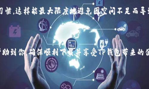 关于“TP钱包下载不了”的问题，可能有多个原因。为了帮助你解决这个问题，我将从几个方面给出一些建议，帮助你找出问题所在以及解决办法。以下是针对这个问题的详细分析：

### 原因分析

1. 网络问题
首先，检查你的网络连接是否正常。无论是在手机还是电脑上下载应用程序，稳定的网络连接是至关重要的。如果你的Wi-Fi信号不强，或者移动数据未连接，可以尝试切换网络，或者在网络环境良好的地方进行下载。

2. 存储空间不足
另一个常见的问题是设备的存储空间不足。无论是在Android设备还是iOS设备上，充足的存储空间对于下载新应用也是必要的。你可以检查设备的存储状态，删除一些不必要的应用或文件，释放出足够的空间来下载TP钱包。

3. 应用商店的问题
有时候问题可能出在应用商店本身。例如，如果你在Google Play Store或Apple App Store上下载，可能由于应用商店的维护或更新导致下载失败。你可以尝试重新启动应用商店，或等待一段时间再进行尝试。

4. 应用版本不兼容
TP钱包可能会发布新的更新版本，而你的设备系统版本如果较老，可能会导致无法下载。确保你的操作系统是最新的版本，这样可以避免因为应用兼容性问题而导致下载失败。

5. 安全设置问题
在某些情况下，设备的安全设置可能会阻止你下载第三方应用。检查你的设备安全设置，确保你已经允许下载来自非官方渠道的应用，特别是如果你是在官网上下载TP钱包的APK文件时。

### 解决步骤

1. 检查网络连接
尝试打开其他网页或应用查看网络状态，确保能够正常访问互联网。如果网络不稳定，重新连接Wi-Fi或切换到移动数据。

2. 清理存储空间
在设备设置中查看存储情况，删除一些不常用的应用、照片或视频，以释放足够的存储空间。

3. 更新操作系统
进入设置，检查是否有可用的系统更新。保持你的操作系统为最新，确保兼容性。

4. 重启设备
有时候，简单的重启就能解决很多问题。尝试重新启动你的设备，然后重新下载TP钱包。

5. 直接前往官网
如果在应用商店中无法下载，可以尝试直接访问TP钱包的官方网站，寻找适合你设备的下载链接，并按照指引进行安装。

### 个人经历与感受

在我使用TP钱包的过程中，也曾遇到过类似的问题。那时候我正准备进行一笔重要的交易，突然发现无法下载更新的版本，心里非常焦虑。经过仔细检查和思考，我意识到是由于网络不稳定导致的。这次经历让我明白，确保网络的畅通对于使用任何应用程序来说都是关键。

从那之后，我开始定期检查我的应用更新，保持设备的清爽和顺畅。我也养成了备份重要文件和定期清理存储的习惯，这样能最大限度地避免因空间不足而导致下载失败的麻烦。

### 总结

下载TP钱包失败的原因可能多种多样，但大多数情况可以通过简单的检查和调整来解决。希望以上步骤能有效帮助到你，确保顺利下载并享受TP钱包带来的便利和安全。同时，也希望你能在使用虚拟货币的过程中，保持对自己的投资谨慎，安全使用数字资产。

如果你还有其他相关问题或需要进一步的帮助，可以随时问我！