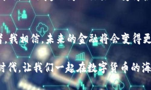   一步到位，轻松下载TP钱包APP，投资理财不再难！ / 
 guanjianci TP钱包, 下载, 投资理财 /guanjianci 

引言：为什么选择TP钱包？
在这个数字货币快速发展的时代，越来越多的人开始关注和参与到加密货币投资中。作为一种便捷的数字资产管理工具，TP钱包（Trust Pocket Wallet）逐渐被大家熟知和认可。我们都知道，拥有一款安全、便捷又功能强大的钱包软件是每位投资者的基本需求。TP钱包正是这样一款应用，它不仅支持多种数字货币，还具备交易、转账、理财等多项实用功能。

第一步：在哪里下载TP钱包APP？
在开始我们的TP钱包之旅之前，首先要做的就是下载安装这款应用。你可以在应用商店（如Apple App Store或Google Play Store）中搜索“TP钱包”，然后点击下载。如果你使用的是安卓手机，还可以直接在TP钱包的官方网站中找到下载链接。这样可以确保你下载到的是最新、安全的版本。

第二步：安装过程详解
安装过程相对简单。下载安装完成后，点击应用图标，打开TP钱包。在首次使用时，你需要进行一些必要的设置，比如创建一个新的钱包或者导入已有的钱包。我还记得我第一次使用TP钱包时，那个兴奋的心情，就像小孩子第一次得到玩具一样。简单的设置之后，你就可以开始体验这款钱包的丰富功能了。

第三步：创建新钱包
在选择创建新钱包时，系统会提示你生成一个助记词。这里的助记词就像是你钱包的钥匙，是你访问和管理数字资产的唯一凭证。记得要把这串助记词妥善保存，不要轻易泄露给别人！我小时候也有过遗忘重要信息的经历，后来就养成了记笔记的习惯。在这样的关键时刻，良好的记录习惯显得尤为重要。

第四步：导入已有钱包
如果你之前已经使用过其他钱包，可以选择导入功能。输入你的私钥或助记词，就能迅速访问到你的资产。这一操作很简单，但同样要求谨慎。任何时候，都不要让你的私钥落入他人之手！我曾经看到过许多因私钥泄露而亏损惨重的案例，时刻保持警惕是我们每个投资者的责任。

第五步：TP钱包的核心功能
TP钱包的核心功能非常丰富，包括数字资产管理、交易、转账和理财等。在数字资产管理上，TP钱包支持多种主流的数字货币，如比特币、以太坊、USDT等。这意味着你可以在同一平台上管理多种资产，不必频繁切换。想象一下，如果你有十几种不同的加密货币，分散在不同的钱包中，管理起来将是多么繁琐的事情！

第六步：安全性与隐私保护
对于每位投资者来说，安全性无疑是一个重要的考量因素。在TP钱包的设计中，它使用了多重加密技术和安全协议，确保用户的资产和隐私安全。我一直认为，安全与便捷并重的工具才能让我们的投资旅程更为顺畅。记得我曾因选择不靠谱的钱包而遭遇损失，从那以后，我对于安全问题格外谨慎。

第七步：理财功能解析
TP钱包不仅仅是一个数字资产管理工具，它还提供了理财功能，让用户可以在钱包内进行各种投资。我曾试过用TP钱包中的理财功能进行一些小额投资，结果收益让我十分满意。这让我想起了我的一位朋友，她也是因为找到合适的投资方式而丰富了自己的生活。

第八步：转账与交易的易用性
作为投资者，转账与交易是日常操作中不可避免的环节。TP钱包提供的转账功能相当方便，只需输入对方的钱包地址和金额，确认无误后点击发送，整个过程快捷高效。与朋友之间的交易也变得轻松。想当年，我在数字货币还未普及的时候，简直是为转账费心不已，而如今，TP钱包让我享受到了更为便利的体验。

结语：迈向未来的第一步
总的来说，下载和使用TP钱包APP是现代投资者不可或缺的一步。通过它，我们可以轻松管理自己的数字资产，进行高效的交易和投资。作为一名数字货币的参与者，我相信，未来的金融将会变得更加开放和多元。希望每位读者都能在TP钱包的帮助下，开启属于自己的投资之旅，实现财富增值。

同时，建议大家多做一些研究和学习，不断提升自己的投资能力。无论是对于新手还是有经验的投资者，保持学习的态度永远都是正确的选择。去拥抱这个变革的时代，让我们一起在数字货币的海洋中乘风破浪，收获属于自己的财富！