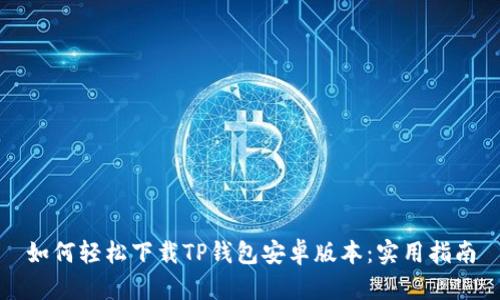 如何轻松下载TP钱包安卓版本:实用指南