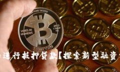 如何利用虚拟币进行抵押贷款？探索新型融资方