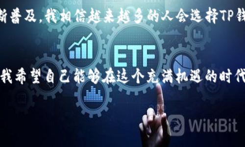   下载TP钱包：加密资产管理的最佳选择 / 
 guanjianci TP钱包, 数字资产, 区块链 /guanjianci 

引言：数字资产管理的新选择
在这个数字化和去中心化的时代，越来越多的人开始关注加密货币和数字资产。作为普通用户，我们在享受这些新奇科技带来的便利的同时，也面临着资产管理的挑战。TP钱包的出现恰好填补了这一市场空缺，成为了我们数字资产管理的得力助手。

什么是TP钱包？
TP钱包是一款安全、便捷的多链数字资产钱包，支持多种主流加密货币和Token。用TP钱包，用户可以方便地管理自己的数字资产，随时随地进行交易，这种灵活性吸引了我。我还记得，当我第一次听说加密货币时，我和朋友一起尝试用纸笔记录每一笔交易，那时真让人感觉无比麻烦。而如今，TP钱包的出现让这一切变得简单多了。

TP钱包的核心优势
1. **安全性**：TP钱包采用了多重安全机制，确保用户的资产不被盗取。记得我第一次使用第三方数字钱包时，对安全性很担忧，但TP钱包让我心安，因为它的安全协议经过多次验证，得到众多用户的好评。
2. **用户友好界面**：TP钱包的界面设计，即使是对于新手用户来说，也能轻松上手。我小时候第一次接触计算机的单调界面，现在想想都觉得为何那时候不出现这么好用的工具。
3. **多币种支持**：TP钱包支持Ethereum、BTC、LTC等多种主流数字货币，让我可以在一个平台上管理不同的资产。这在我多次进行交易时节省了不少时间，也让我对加密世界的认知更加广泛。

如何下载TP钱包
在数字市场繁杂的选项中，下载TP钱包其实非常简单。你可以通过访问官方网站或者在应用商店中搜索“TP钱包”进行下载。记得我第一次下载的时候，虽然早已知道如何操作，但心里还是有些忐忑，生怕下载到虚假版本。但好在官方的链接非常清晰，整个过程也没有任何障碍。

使用TP钱包的体验分享
自从下载TP钱包以来，我对数字资产的管理变得更加游刃有余。系统的设置简单易懂，让我轻易就完成了钱包的创建和充币。在使用中，我特别喜欢它的实时行情显示，能够一目了然地了解当前市场动向。记得有一次看到比特币价格大幅上涨，我迅速做出了交易决定，顺利地获利了结，那一刻真是无比兴奋！

社区和支持
TP钱包不仅仅是一个单纯的工具，背后有着活跃的社区。每当我有疑问时，总能在论坛或社交媒体上找到热心的用户进行交流和分享经验。我也曾参与过他们的一次线上活动，听到了很多来自不同地方用户的使用心得，那种团结一心，共同探索加密世界的氛围，让我倍感温暖。

总结：选择TP钱包的理由
总的来说，TP钱包不仅在安全性、易用性和功能性上表现优异，更是在用户体验和社区支持上以其独特魅力吸引了众多用户。随着加密资产的不断普及，我相信越来越多的人会选择TP钱包来管理自己的数字资产。对于我而言，TP钱包的存在改变了我与数字资产的关系，它不再是遥不可及的投资，而是趋于日常生活的一部分。

附录：我对加密货币未来的看法
在我个人的观察中，加密货币的未来非常光明。随着区块链技术的不断发展，它的应用场景将更加广泛，甚至在人们的生活中逐渐取代传统货币。我希望自己能够在这个充满机遇的时代中，把握住每一个瞬间，与TP钱包一起成长，实现我的财务自由之路！ 

下载TP钱包，让数字资产管理更轻松、更安全。无论你是新手还是老手，相信都会在这个过程中找到属于自己的乐趣和收获。