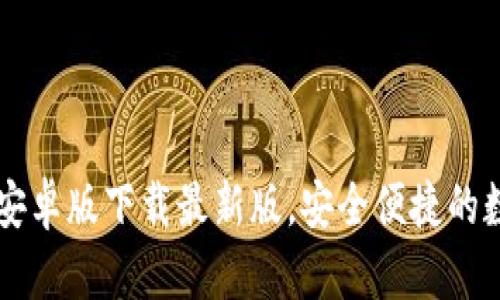 轻松获取TB钱包安卓版下载最新版,安全便捷的数字资产管理利器