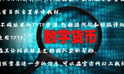要下载 TPTP（The Thousands of Problems for Theorem Provers），您可以访问其官方网站，通常是由合成逻辑和自动定理证明相关领域的研究人员维护的。请遵循以下步骤进行下载：

1. **访问官方网站**：进入TPTP的官方网站，通常为 [TPTP官网](http://www.tptp.org/)。这是获取最新版本和资源的最佳途径。

2. **下载页面**：在网站上，查找“下载”或“Download”链接，通常可以在首页或主菜单中找到。

3. **选择版本**：选择适合您需求的版本。在下载页面上，您应该能找到不同版本的TPTP资源，包括源代码和预编译的文件。

4. **阅读文档**：建议您查看安装说明和相关文档，以确保正确安装和使用TPTP。

5. **提交反馈**：如果您在下载或使用过程中遇到任何问题，可以考虑在其论坛或联系支持团队获取帮助。

请确认您正在下载自官方渠道，以避免潜在的安全风险。如果您还有疑问或需要进一步的信息，可以在官方网站上找到联系方式进行咨询。