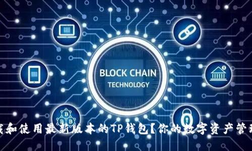 如何下载和使用最新版本的TP钱包?你的数字资产管理新选择