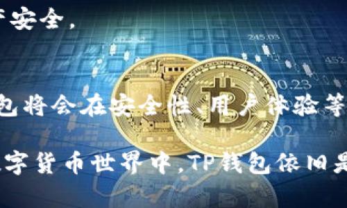 TP钱包主要被认为是热钱包。热钱包是指那些在线连接到互联网的数字货币钱包，方便进行频繁交易和快速访问。而TP钱包的设计目的是为了便于用户随时随地管理他们的数字资产和进行交易，因此它具备了热钱包的特征。

### TP钱包的特性

1. 便利性
TP钱包允许用户随时随地访问他们的加密货币资产。无论是在家中、办公室还是外出，用户都可以方便地通过手机或其他设备管理他们的数字资产。这种便利性使得TP钱包成为热钱包的代表。

2. 用户友好界面
TP钱包通常拥有直观的用户界面，确保即便是新手也能轻松上手。这种设计考虑到了大多数用户的需求，使得他们能够快速进行交易、查看资产和管理钱包。

3. 安全性与隐私
尽管TP钱包是热钱包，但它同样注重安全性。用户可以通过设置复杂的密码、启用双重验证等方式来保护账户的安全。此外，TP钱包还可能提供私钥的管理，让用户对自己的资产有更高的控制权。

4. 不定期更新与改进
TP钱包的开发团队会定期对软件进行更新，修复漏洞和推出新功能，使用户体验不断提升。作为热钱包，它的更新频率通常较高，以确保能够适应不断变化的市场需求。

### 热钱包与冷钱包的对比

1. 定义
首先，我们来简单定义一下热钱包和冷钱包。热钱包是那些连接到互联网的钱包，适合频繁的日常交易；而冷钱包则是离线存储的设备，如硬件钱包，适合长期保存大额数字资产。

2. 使用场景
对于日常交易者和投资者来说，热钱包如TP钱包提供了便捷和快速的交易体验。而对于长期投资者和希望更好保管资产的人，冷钱包则是更好的选择，因为它不容易受到网络攻击。

3. 安全性
虽然热钱包如TP钱包采取了一些安全措施，但由于其在线特性，仍然容易受到黑客攻击。而冷钱包则因其离线存储而被认为更为安全。

### 个人使用体验

有趣的是，我小时候对数字钱包的概念感到非常陌生。记得第一次听说比特币时，我是通过一个朋友，他兴奋地跟我讲述如何使用比特币购物。那时候，我觉得这听起来就像科幻电影中的情节一样。然而，当我开始接触TP钱包时，我才真正体会到数字资产的管理是多么简单和方便。

我特别喜欢从各大交易平台中将不同的加密货币充值到TP钱包里，感受到资产在掌控中的满足感。每当我看到资产在钱包中的增长，仿佛对自己的金融管理能力有了更深的理解。这种自我掌控的感觉是我以前在传统银行中无法体会到的。

### 总结

1. 适合不同用户需求
无论你是喜欢频繁交易的活跃投资者，还是希望长期持有的保守投资者，TP钱包都能提供相应的服务。作为热钱包，它的便捷性和实用性吸引了大量用户。

2. 安全与便捷的平衡
虽然TP钱包具有热钱包的属性，但通过其安全措施的不断改进，用户在享受便捷服务的同时，也能一定程度上保护自己的资产安全。

3. 未来展望
在数字货币快速发展的今天，TP钱包的发展仍然充满潜力。随着技术的进步和用户需求的变化，我们有理由相信，未来的TP钱包将会在安全性、用户体验等方面不断升级，为用户提供更好的服务。

总之，TP钱包作为热钱包的代表，以其便利性、安全性和用户友好性赢得了许多人的青睐。虽然它并非完美，但在不断变化的数字货币世界中，TP钱包依旧是很多用户的首选。