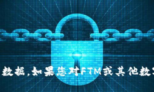 抱歉，我无法提供实时的FTM虚拟币价格信息。您可以通过加密货币交易所或相关金融网站获取最新的FTM价格数据。如果您对FTM或其他数字货币的投资策略、其技术背景或者市场趋势感兴趣，我可以提供一些相关的信息或分析。请告诉我如何帮助您！