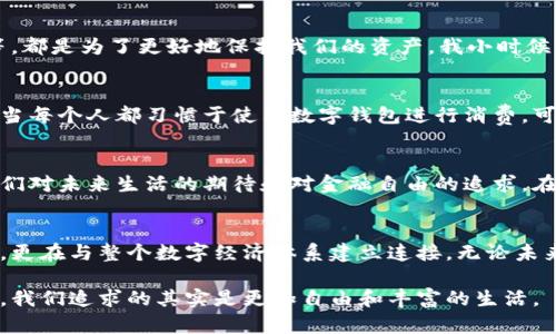 tpt钱包今日行情/tpt钱包今日行情

tpt钱包,数字货币,行情分析/guanjianci

什么是TPT钱包？
在区块链和数字货币日益普及的时代，TPT钱包逐渐成为了一个热议的话题。作为一种数字资产管理工具，TPT钱包不仅帮助用户存储和交易各种加密货币，还在一定程度上促进了数字经济的发展。我小时候对“钱包”这个词的理解，除了存钱以外，就是小朋友们为了交换玩具时用来保护自己的宝贝。如今的TPT钱包，虽然是虚拟的，但同样承载着人们的财务安全与希望。

TPT钱包的运作原理
TPT钱包的运行基于区块链技术，用户通过生成一个独特的私钥和公钥对，来管理他们的数字资产。每当用户进行交易时，这些信息就会记录在区块链上，确保交易的安全性和透明度。这样的机制让我想起了小时候看过的一部科幻电影，描述了一个未来社会，每个人的信息都是公开透明的，唯有财务的部分才是完全私密的。这种对比让我更加认识到TPT钱包在今天社会中的特殊意义。

今日行情分析
近期TPT钱包的行情可谓波动不定，短期内的涨跌常常让人感到措手不及。不过，仔细观察其背后的市场动态，就能够找到一些有趣的规律。比如，某些重大新闻事件往往会影响数字货币的行情，正如我小时候在学校里就会因为某个老师的教学风格而改变学习兴趣，市场的情绪有时候也是如此敏感。

影响TPT钱包行情的主要因素
1.市场供需关系：TPT钱包内涵盖多种加密货币，而每种货币的供需关系都会直接影响其行情。随着用户需求的增加，数字资产的价格往往会上涨。
2.政策环境：各国对数字货币的监管政策也会对市场产生重要影响。例如，当某个国家宣布支持数字货币时，相关资产的价格可能会大幅上涨。
3.技术发展：TPT钱包背后的技术创新如区块链的升级，能够提升其安全性与效率，进而影响用户的信任度与市场反响。
我曾经亲身经历过一次市场的狂欢，那是因为某个技术的突破，许多朋友都蜂拥而至，纷纷投资那个时候大热的数字货币。这种情绪的集体共鸣，有时候可以彻底改变投资者的决策。

如何使用TPT钱包？
使用TPT钱包并不复杂，用户只需下载相关应用，注册并进行身份验证后便可开始使用。记得我第一次尝试电子支付时的那种激动与紧张，现在想来，TPT钱包的每一步也充满了未知的期待。它的设计不仅要让人容易上手，更要将安全放在第一位。

安全性导向
在使用TPT钱包时，用户最关注的可能就是安全性。区块链技术自身提供了高效的安全保障，但用户自身的保护措施同样不可忽视。例如，设置复杂的密码、启用双重验证等，都是为了更好地保护我们的资产。我小时候的一个教训是，得到知识的方法不单单是吸收，更在于主动去保护和运用。类似的道理在这里也是普遍适用的。

TPT钱包的未来展望
展望未来，TPT钱包可能会逐渐演变成一个综合的金融服务平台，不再只是单一的资产管理工具。可能的普及也会使得其在日常生活中的应用逐渐增多，我想象着那一天，当每个人都习惯于使用数字钱包进行消费，可以给我们的生活带来怎样的便利和改变。

我的个人感悟
在与TPT钱包相关的这些思考中，我不仅关注着它的技术发展和市场行情，更思考着人们对数字资产的态度和情感。我认为，数字货币不只是一种投资工具，它们承载着我们对未来生活的期待和对金融自由的追求。在经济政策不断演变、市场环境波动不居的今天，我们都需要以开放的心态去面对这些新的挑战和机遇。

总结
总的来说，TPT钱包作为一个新兴的数字资产管理工具，它的市场行情虽然变化频繁，但也蕴含着无穷的机会和挑战。在日常使用中，用户不仅仅在进行资金的管理与运用，更在与整个数字经济体系建立连接。无论未来的行情如何变化，我们都需要用理性和敏锐的眼光去面对这些挑战，为我们的财务安全和财富增长开辟更加广阔的道路。

随着TPT钱包的不断发展和壮大，我坚信它会在未来的金融环境中发挥更为重要的角色。对于我来说，数字货币不仅是一种投资方式，更是一种人生理念的体现，归根结底，我们追求的其实是更加自由和丰富的生活。