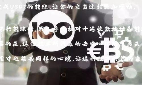 注意：关于TP钱包如何转U（USDT）的具体操作步骤如下，但必须强调，在进行任何加密货币交易时，请务必小心，确保你对流程有足够的了解，以避免任何潜在的风险和损失。

第一步：确保你的TP钱包已安装并配置好
首先，确保你已经在手机或电脑上安装了TP钱包，并且进行过必要的设置，如注册、备份助记词等。TP钱包支持多种主流数字货币，这使得我们可以很方便地管理我们的资产。

第二步：进入钱包界面
打开TP钱包应用后，你会进入到主界面。在这里，你可以看到你的资产总览，包括各种加密货币的余额。找到USDT（或是我们常说的