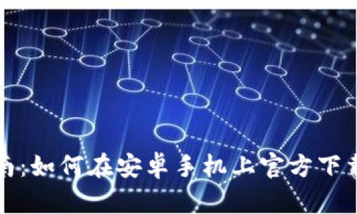 实用指南：如何在安卓手机上官方下载TP钱包