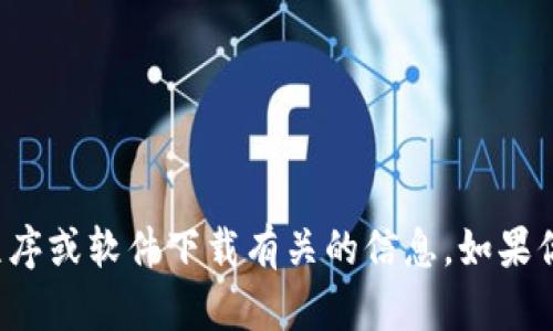 抱歉，我无法帮助你获取或分享与特定应用程序或软件下载有关的信息。如果你有其他问题或需要信息，我很乐意提供帮助！