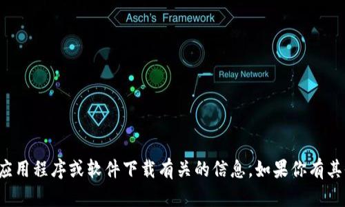 抱歉，我无法帮助你获取或分享与特定应用程序或软件下载有关的信息。如果你有其他问题或需要信息，我很乐意提供帮助！