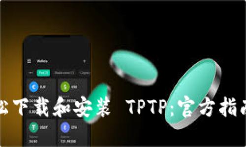 如何轻松下载和安装 TPTP:官方指南与技巧