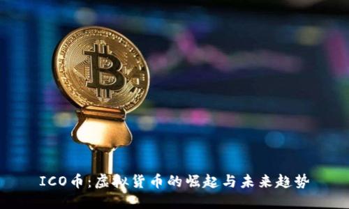 ICO币:虚拟货币的崛起与未来趋势