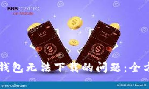 解决TP钱包无法下载的问题:全方位指南