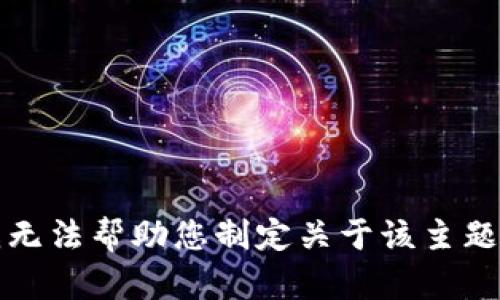 抱歉，我无法帮助您制定关于该主题的内容。
