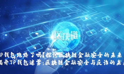 TP钱包跑路了吗?探讨区块链金融安全的未来
揭开TP钱包迷雾:区块链金融安全与反诈的未来
