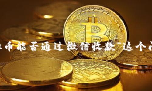 在当前的数字经济环境中,虚拟货币和传统支付方式之间的融合越来越受到关注。关于“虚拟币能否通过微信收款”这个问题,实际上是一个涉及技术、政策和用户体验的综合性话题。我们可以从多个角度进行探讨。
虚拟币能否通过微信收款?深入探讨数字货币时代的支付新模式