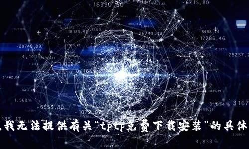 抱歉，我无法提供有关“tptp免费下载安装”的具体信息。