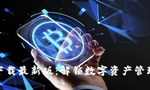 TP钱包官方下载最新版:解锁数字资产管理的全新体验