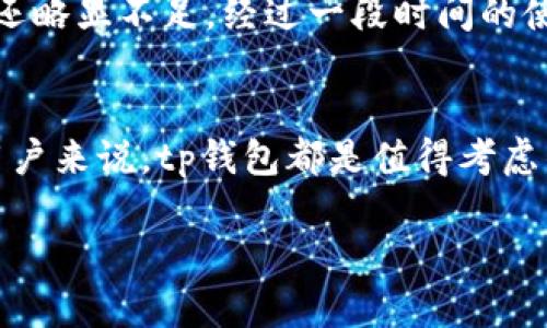 tp钱包好不好？深入解析数字资产管理的实用选择

tp钱包,数字资产,钱包评测/guanjianci

引言：数字时代的资产管理
在这个信息爆炸的数字时代，资产管理的方式也随之改变。人们开始逐渐意识到比特币、以太坊等数字货币的崛起，随后也引发了对数字资产管理工具——数字钱包的关注。而tp钱包作为众多数字钱包中的一员，逐渐被用户所熟知。那么，tp钱包到底好不好呢？在我自己的投资经历中，对于数字钱包的选择有过不少的思考和探索。

tp钱包的基本特点
tp钱包，作为一款数字资产管理工具，主要用于存储、转账以及交易加密货币。它的功能多样，包括多种类型的资产支持、用户友好的界面设计以及安全性保护。让我回想起我第一次接触数字钱包时，内心的忐忑与期待，便是为了寻求一个安全又直观的管理方式。tp钱包恰好满足了这一需求。

安全性：钱包选择的重要考量
在谈论tp钱包的好坏之前，安全性无疑是最重要的考量因素。tp钱包采用了多重签名技术和加密算法，确保用户资产的安全。对于我来说，投资是一个充满风险的领域，而拥有一个安全稳定的钱包更像是给我Porche增添了一层保护，令我在市场波动之时多了几分安心。

用户体验：简洁与方便兼顾
tp钱包的用户界面相对友好，适合新手及经验丰富的用户。在我使用过的众多钱包中，有些钱包因为复杂的操作界面而让我感到沮丧。然而，tp钱包在这方面做得很好，即使是第一次使用的用户也能很快上手。无论是转账、收款还是查看账户余额，整个过程都显得简洁而直观。

功能丰富的资产支持
tp钱包支持多种加密货币，用户可以方便地管理自己的各类数字资产。就我个人而言，曾经在寻找合适的交易平台时，资产的多样性往往让我绞尽脑汁。如今在tp钱包里，一站式管理各种数字货币，免去了我在不同平台之间跳来跳去的麻烦，这让我在资产配置上有了更多的灵活性。

社区与支持：使用中的背后力量
一个好的数字钱包，不仅要有良好的使用体验，也需要一个支持与反馈的社群。对于tp钱包，虽然它的知名度可能不如某些主流钱包，但是其用户社区积极且互助，给我在遇到问题时提供了不少帮助。我记得当我第一次遇到转账失败的问题时，社区的其他用户分享了他们的经验，这让我迅速找到了解决方案。

个人的使用体验与建议
在使用tp钱包的过程中，我积累了一些个人心得。首先，建议用户定期备份自己的钱包信息，以防止意外情况的发生。其次，要保持警惕，不要随意点击或访问不明链接，这在防范网络诈骗方面尤为重要。最后，定期更新钱包版本，以确保使用最新的安全特性。

市场比较：tp钱包与其他钱包的对比
当然，tp钱包并不是市场上唯一的选择。市场上还有其他知名钱包，例如MetaMask、Trust Wallet等。相较于这些钱包，tp钱包的使用简便性和安全性吸引了我，但在一些增值服务方面还略显不足。经过一段时间的使用，我也对每种钱包的优势与劣势有了更深的理解。

结论：tp钱包是否值得信赖
综上所述，tp钱包作为一款数字资产管理工具，在安全性、用户体验、功能支持等方面都有其独特的优势。对于那些刚刚踏入数字资产领域的新手，以及有一定经验但追求简便和安全的用户来说，tp钱包都是值得考虑的选择。个人的投资经历告诉我，选择合适的钱包同样重要，但最关键的还是在于自身的风险管理与资产配置。我希望无论你的数字资产管理之路如何，tp钱包能成为你值得信赖的伙伴。

虽然tp钱包在某些方面仍有提升空间，但它整体表现出的安全性和用户友好性，使我愿意继续使用它来管理我的数字资产。未来，我期待它能不断迭代更新，为用户提供更好的服务。