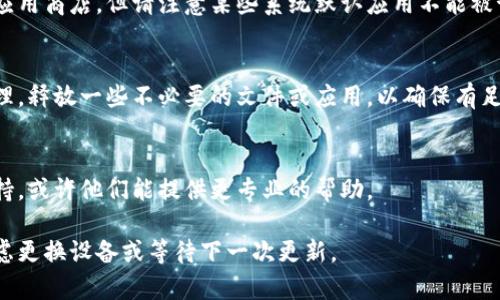 关于“tp钱包下载不了最新版本”的问题，可能涉及多个方面的原因，比如网络连接、设备兼容性、应用商店问题等。为了帮助你解决这个问题，我提供一些建议和解决方案。

第一步：检查网络连接
首先，确保你的设备连接到互联网。无论是使用Wi-Fi还是移动数据，稳定的网络连接是下载应用的基础。如果网络不稳定，可以尝试重启你的路由器或者在不同的网络环境下重试。

第二步：查看设备兼容性
不同版本的tp钱包可能对操作系统版本有要求。请检查你的智能手机系统是否符合tp钱包的最新版本要求。如需升级系统，前往设置，选择“关于手机”，然后查看是否有可用的更新。

第三步：清理应用商店缓存
如果使用应用商店下载应用失败，可以尝试清理应用商店的缓存。在Android设备上，你可以前往设置，找到应用管理，选择“应用商店”，然后清理缓存和数据。重启应用商店后再次尝试下载。

第四步：尝试其他下载渠道
如果应用商店无法下载tp钱包，可以尝试访问官方网站或其他软件下载平台。确保选择正规网站，以避免下载到恶意软件。同时注意检查软件包的数字签名，确保其来源安全可靠。

第五步：重新安装应用商店
在一些情况下，应用商店本身可能存在问题。可以考虑卸载并重新安装应用商店，但请注意某些系统默认应用不能被卸载。如果无法卸载，可以尝试重置应用商店的设置。

第六步：检查设备存储空间
确认你的设备有足够的存储空间来下载tp钱包。进入设置，查看存储管理，释放一些不必要的文件或应用，以确保有足够的空间供新应用安装。

第七步：联系客服支持
如果以上方法都无法解决问题，建议联系tp钱包官方客服。获取技术支持，或许他们能提供更专业的帮助。

希望这些方法能够帮助你顺利下载并使用tp钱包。如果问题依旧，请考虑更换设备或等待下一次更新。