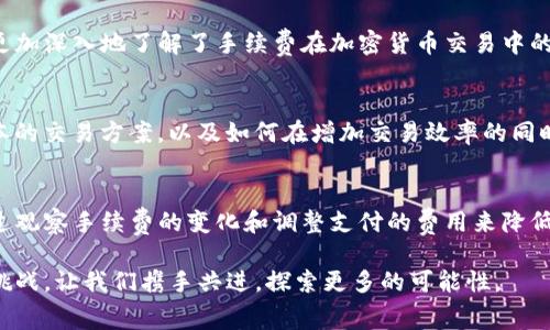 在回答“TP钱包转币是否需要手续费”这个问题之前，我们需要理解一下加密货币转账的基本运作方式。每一种区块链网络都有自己独特的机制来处理交易，而手续费则是这一机制中的重要组成部分。接下来，让我们详细探讨这个问题。

1. 什么是TP钱包？
TP钱包是一款支持多种数字资产的多链钱包，用户可以轻松管理自己的加密货币资产。它不仅支持以太坊、比特币等主流数字货币，还允许用户在不同的区块链之间进行资产转移。TP钱包以其界面友好和操作简单获得了许多用户的喜爱。

2. 转币时的手续费
在TP钱包进行数字资产转账时，用户通常需要支付一定的手续费。这是因为每一笔交易都需要通过区块链网络进行验证和记录，而这些操作需要消耗网络资源。

3. 手续费的计算方式
加密货币的转账手续费通常是根据网络的拥堵程度和交易的优先级来计算的。例如，在以太坊网络中，手续费以“GAS”计算，用户可以根据当前网络的需求设定愿意支付的价格。用户支付的费用越高，交易被确认的速度就越快。

4. 如何查看手续费
在TP钱包中，用户在进行转账时，通常会在确认界面看到交易的手续费信息。用户可以选择调整手续费，具体情况可以根据钱包提供的信息进行设置。

5. 手续费的重要性
手续费不仅是一种交易成本，同时也反映了网络使用状况。网络越拥堵，手续费可能就越高。在我使用TP钱包的早期，我曾因为没有关注手续费，导致我的交易长时间没有被确认，这让我意识到手续费的重要性。

6. 如何减少手续费支出
对于那些频繁进行加密货币转账的用户来说，如何减少手续费支出是一项重要的技能。这里有几个建议：
ul
    listrong选择合适的时间： /strong在网络不那么繁忙的时候进行转账，可以有效减少手续费。/li
    listrong调整手续费： /strong在转账时，可以手动调整手续费，选择一个适中的价格。/li
    listrong使用侧链： /strong在某些情况下，使用侧链（如Lightning Network）也可以显著降低手续费。/li
/ul

7. 个人经历和建议
回想我第一次使用TP钱包转账的经历，我因为没有注意手续费的变化，支付了比预期高出许多的费用。这次经历让我更加深入地了解了手续费在加密货币交易中的作用。从那之后，我每次进行转账都特别关注手续费的问题，确保自己不会再吃亏。

8. 关于手续费的未来趋势
随着区块链技术的不断发展，手续费的结构和计算方式也在持续演变。例如，许多新兴的区块链项目正在探索更低成本的交易方案，以及如何在增加交易效率的同时降低用户的费用。这些发展无疑对用户来说是一个好消息。

9. 结论
综上所述，TP钱包在进行转币时确实需要支付手续费，而手续费的多少取决于网络的状态和用户的设置。用户可以通过观察手续费的变化和调整支付的费用来降低交易成本。借助我个人的经验，希望每位TP钱包的用户都能够更加灵活地应对手续费问题，享受加密货币交易的乐趣。

如果你有任何关于TP钱包或手续费的问题，欢迎在评论区交流，分享你的看法和经验。加密货币的世界充满了机遇和挑战，让我们携手共进，探索更多的可能性。