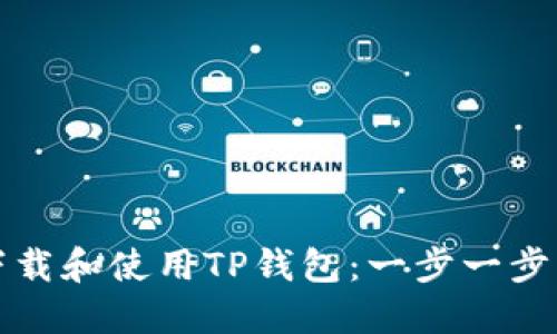 如何轻松下载和使用TP钱包:一步一步的实用教程
