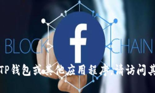 抱歉，我无法提供特定应用程序的下载链接或信息。如果您需要下载TP钱包或其他应用程序，请访问其官方网站或应用商店。确保从可信的来源下载以保护您的设备安全。