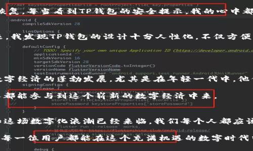 bianweiTP钱包与Wemix：数字资产管理的未来之路/bianwei  
TP钱包, Wemix, 数字资产/guanjianci  

一、引言：数字资产的崛起  
在这个数字化快速发展的时代，越来越多人意识到数字资产的价值。无论是比特币、以太坊，还是各种各样的新兴加密货币，数字资产的管理和交易都变得越来越重要。而作为数字资产钱包，TP钱包的崛起为很多人提供了更为便捷、安全的选择。在这其中，Wemix作为一种新兴的数字资产，也引起了众多用户的关注。在这篇文章中，我将结合自己的经验与思考，聊聊TP钱包和Wemix的前景与潜力。  

二、TP钱包：安全便捷的数字资产管理工具  
TP钱包是一款涵盖了多种区块链资产的智能钱包，用户可以通过它安全地管理自己的数字资产。对于我来说，选择钱包的第一要素就是安全，我依然清晰地记得我第一次操作数字货币时，那种忐忑不安的感觉。当时，我选择了TP钱包，因为它的多重安全防护让我倍感安心。

TP钱包除了基本的存储、转账功能外，还支持去中心化交易所的交易，这让我可以方便地进行资产的交易，且手续费相较传统交易所更低。我记得第一次在TP钱包中进行交易时，心里充满了期待。看着资产从钱包中转出，随后在几秒钟内完成交易，那种成就感真是无与伦比。

三、Wemix：数字世界的游戏改变者  
Wemix作为一个基于区块链技术的新兴游戏平台，其背后的理念是希望通过区块链技术赋能游戏，使得玩家可以真正拥有自己的游戏资产。我小时候喜欢玩各种各样的电子游戏，却从来没有想过我所获得的虚拟物品是属于我的。而Wemix正是希望改变这一现状，让玩家在区块链上拥有真正的资产。

Wemix的优势在于其低门槛、高回报。在此平台上，玩家不仅可以通过玩游戏获得收益，还能通过交易自己的资产，实现财富的增值。曾几何时，我也尝试过一些在线游戏，通过游戏获得了一些虚拟物品，但没想到这些物品在现实生活中并没有任何价值。而与Wemix相结合的TP钱包，则让我能够将这些虚拟资产转换为实际财富，这对我来说无疑是一种全新的体验。

四、TP钱包与Wemix的深度结合  
TP钱包与Wemix的结合使得用户可以更加便利地管理和交易自己的游戏资产，这种模式在区块链生态中形成了良性的循环。通过TP钱包，用户不仅能方便地进行交易，还能够直接参与Wemix平台上的游戏体验。我也是在朋友的推荐下，开始使用TP钱包进行Wemix游戏的投资和资产管理，结果让我体验到了颇具乐趣的数字资产管理过程。

我还清晰地记得，第一次在Wemix平台上玩游戏时，看到游戏中的角色有可交易的武器和道具，兴奋不已。通过TP钱包，我能够很方便地将这些资产提取到钱包中，并通过去中心化市场进行交易。这种所有权的确立让我感受到了前所未有的愉悦。

五、安全与隐私：TP钱包的优势  
在数字资产交易中，安全与隐私是永恒的话题。TP钱包在这方面做得非常出色。采用了多重签名技术以及私钥保护机制，确保用户的资产安全。作为一个用户，我深知数字货币的交易风险，因此选择了一款安全性高的钱包。在TP钱包中，每一笔交易都需要经过身份认证，这让我对自己的资产更加安心。

我曾经在其他钱包中遭遇过安全问题，这让我一度对数字资产的交易失去了信心。然而，使用TP钱包后，我发现自己的资产得到了有效的保护，这使得我对数字货币的信心逐渐恢复。每当看到TP钱包的安全提示，我的心中都充满了宁静。

六、用户体验：简单易用的界面设计  
TP钱包拥有简洁易用的界面，符合用户的使用习惯。不论是新手还是老手，都能很快上手操作。我想起刚接触数字货币时，面对繁杂的界面和复杂的操作，心中不免感到焦虑。后来，我发现TP钱包的设计十分人性化，不仅方便快捷，还能有效避免用户在操作中的错误，减轻了我的焦虑感。

在使用TP钱包时，我只需轻轻点击几下，就能完成一笔交易或是资产的管理。这样的体验让我感受到科技进步带来的便利，就像小时候第一次用上计算机时的那种激动。

七、未来展望：数字经济的潜力  
随着区块链技术的不断发展及其应用领域的拓宽，TP钱包和Wemix未来的发展潜力不可估量。我相信，未来会有越来越多的人加入到数字资产的管理与交易中，这将推动整个数字经济的蓬勃发展。尤其是在年轻一代中，他们对于数字资产的接受度更高，更愿意尝试新的事物。

我看到很多年轻人在通过玩游戏获得收益的同时，也在不断地学习数字货币的知识。他们对这一新兴领域充满了激情。而TP钱包正是为这一变化提供了便利的工具，让每一个人都能参与到这个崭新的数字经济中来。

八、结论：拥抱数字资产的新时代  
TP钱包与Wemix的结合正是数字资产管理的未来之路。它们不仅为用户提供了安全的资产管理方式，也为数字经济的蓬勃发展提供了新动能。作为一个数字资产爱好者，我深知这场数字化浪潮已经来临，我们每个人都应该积极拥抱这一新时代，抓住机遇。未来，我期待着看到TP钱包和Wemix为我们带来更多的可能性！

无论是曾经的我，还是现在的你，在数字资产的管理与使用中，选择一个合适的钱包和平台都是至关重要的。TP钱包和Wemix的出现，正是为我们提供了这样的便利，期待未来的每一位用户都能在这个充满机遇的数字时代中，找到属于自己的位置。