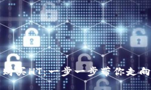 如何使用TP钱包购买HT:一步一步带你走向数字资产的世界