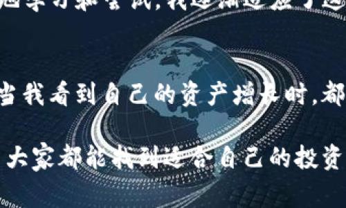 在这里，我将为你提供一个详细的指南，帮助你下载TP钱包。TP钱包是一个非常实用的数字货币管理工具，能有效帮助用户管理多种虚拟资产。让我们一步步来了解如何下载和使用这个钱包。

第一步：了解TP钱包
在正式下载之前，我们需要先了解TP钱包的基本功能。TP钱包是一款支持多种区块链资产的钱包应用，用户可以通过它安全地存储、转账和接收各种数字货币。此外，TP钱包还集成了去中心化交易所（DEX）和DeFi服务，使用户可以更方便地参与数字货币交易和投资。

第二步：选择设备平台
下载TP钱包的第一步是确认你使用的设备平台。TP钱包支持iOS和Android系统。因此，你可以根据自己的手机操作系统选择相应的下载方式。

第三步：下载TP钱包
接下来，我们分别介绍iOS和Android用户如何下载TP钱包。

h4iOS用户下载步骤/h4
ol
    li打开你的iPhone或iPad上的“App Store”。/li
    li在搜索框中输入“TP Wallet”进行搜索。/li
    li找到TP钱包的应用，点击“获取”进行下载。/li
    li下载完成后，点击“打开”按钮即可开始使用。/li
/ol

h4Android用户下载步骤/h4
ol
    li打开你的Android设备上的“Google Play Store”。/li
    li在搜索框中输入“TP Wallet”。/li
    li找到TP钱包应用，并点击“安装”。/li
    li安装完成后，点击“打开”按钮开始使用。/li
/ol

第四步：注册和创建钱包
下载并安装TP钱包后，接下来就是注册和创建钱包。首次使用时，用户会被引导进行注册。

在这里，我想分享一些个人经历。记得我第一次使用数字钱包时，心里充满了期待和紧张。因为我清楚金融安全的重要性，所以在创建钱包时非常小心。TP钱包对用户友好的注册流程也让我感到宁静。

ol
    li打开TP钱包应用，选择“创建钱包”。/li
    li按照提示设定你的密码，确保密码安全性高（数字与字母组合，长度最好在8位以上）。/li
    li备份助记词，这是你恢复钱包的唯一方式，务必妥善保存。/li
    li完成设置后，点击“确认”完成注册。/li
/ol

第五步：初步使用体验
一旦注册成功，用户就可以开始探索TP钱包的功能了。在我第一次使用TP钱包时，体验非常顺利。我特别喜欢它的界面设计，既简洁又直观。对于新手而言，这样的设计很友好。

h4资产管理/h4
在主界面，用户可以轻松查看自己的资产总览。TP钱包支持多种主流数字资产，用户可以自由添加和管理。通过点击某一资产，便可以查询其详细信息，包括当前市值和历史走势等。

h4转账和收款/h4
转账功能的使用非常简单。用户只需输入对方钱包地址和金额即可完成转账。为了增加使用安全，建议使用二维码扫描功能，这样可以避免因手动输入地址导致的错误。

第六步：安全保障
对于任何数字钱包来说，安全性都是重中之重。我曾经听说过太多关于数字资产被盗的故事，所以我非常重视钱包的安全措施。TP钱包提供了一系列安全功能，例如：指纹解锁、面部识别和双重认证，极大地保护了用户的数字资产。

此外，定期修改密码和妥善备份助记词也是保护钱包安全的重要措施。在这里，我真的希望每个用户都能引起重视，保障自己的数字财富不受损失。

第七步：参与DeFi和数字资产交易
TP钱包不仅是储存工具，也是参与DeFi（去中心化金融）的入口。用户可以在TP钱包中直接进入去中心化交易所，进行数字资产的交易。这个功能让我觉得钱包不仅是一个财务工具，更是一扇通往新世界的大门。

我记得第一次通过TP钱包进行DeFi投资时，内心充满了激动与不安，因为那时候的数字资产市场波动很大。随着不断地学习和尝试，我逐渐适应了这种投资方式，并且收获颇丰。

总结
下载和使用TP钱包的整个过程是非常简单和直观的。它不仅帮助我管理数字资产，还提供了参与新兴市场的机会。每当我看到自己的资产增长时，都会感到无比欣慰。

无论你是投资新手还是经验丰富的交易员，TP钱包都是一个值得信赖的选择。总之，数字货币的未来充满可能性，希望大家都能找到适合自己的投资方式。未来的路还很长，让我们一起在这个数字金融的新时代探索前行吧！