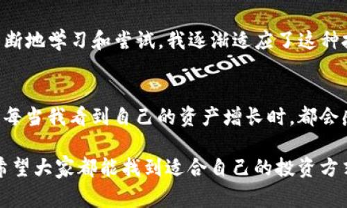 在这里，我将为你提供一个详细的指南，帮助你下载TP钱包。TP钱包是一个非常实用的数字货币管理工具，能有效帮助用户管理多种虚拟资产。让我们一步步来了解如何下载和使用这个钱包。

第一步：了解TP钱包
在正式下载之前，我们需要先了解TP钱包的基本功能。TP钱包是一款支持多种区块链资产的钱包应用，用户可以通过它安全地存储、转账和接收各种数字货币。此外，TP钱包还集成了去中心化交易所（DEX）和DeFi服务，使用户可以更方便地参与数字货币交易和投资。

第二步：选择设备平台
下载TP钱包的第一步是确认你使用的设备平台。TP钱包支持iOS和Android系统。因此，你可以根据自己的手机操作系统选择相应的下载方式。

第三步：下载TP钱包
接下来，我们分别介绍iOS和Android用户如何下载TP钱包。

h4iOS用户下载步骤/h4
ol
    li打开你的iPhone或iPad上的“App Store”。/li
    li在搜索框中输入“TP Wallet”进行搜索。/li
    li找到TP钱包的应用，点击“获取”进行下载。/li
    li下载完成后，点击“打开”按钮即可开始使用。/li
/ol

h4Android用户下载步骤/h4
ol
    li打开你的Android设备上的“Google Play Store”。/li
    li在搜索框中输入“TP Wallet”。/li
    li找到TP钱包应用，并点击“安装”。/li
    li安装完成后，点击“打开”按钮开始使用。/li
/ol

第四步：注册和创建钱包
下载并安装TP钱包后，接下来就是注册和创建钱包。首次使用时，用户会被引导进行注册。

在这里，我想分享一些个人经历。记得我第一次使用数字钱包时，心里充满了期待和紧张。因为我清楚金融安全的重要性，所以在创建钱包时非常小心。TP钱包对用户友好的注册流程也让我感到宁静。

ol
    li打开TP钱包应用，选择“创建钱包”。/li
    li按照提示设定你的密码，确保密码安全性高（数字与字母组合，长度最好在8位以上）。/li
    li备份助记词，这是你恢复钱包的唯一方式，务必妥善保存。/li
    li完成设置后，点击“确认”完成注册。/li
/ol

第五步：初步使用体验
一旦注册成功，用户就可以开始探索TP钱包的功能了。在我第一次使用TP钱包时，体验非常顺利。我特别喜欢它的界面设计，既简洁又直观。对于新手而言，这样的设计很友好。

h4资产管理/h4
在主界面，用户可以轻松查看自己的资产总览。TP钱包支持多种主流数字资产，用户可以自由添加和管理。通过点击某一资产，便可以查询其详细信息，包括当前市值和历史走势等。

h4转账和收款/h4
转账功能的使用非常简单。用户只需输入对方钱包地址和金额即可完成转账。为了增加使用安全，建议使用二维码扫描功能，这样可以避免因手动输入地址导致的错误。

第六步：安全保障
对于任何数字钱包来说，安全性都是重中之重。我曾经听说过太多关于数字资产被盗的故事，所以我非常重视钱包的安全措施。TP钱包提供了一系列安全功能，例如：指纹解锁、面部识别和双重认证，极大地保护了用户的数字资产。

此外，定期修改密码和妥善备份助记词也是保护钱包安全的重要措施。在这里，我真的希望每个用户都能引起重视，保障自己的数字财富不受损失。

第七步：参与DeFi和数字资产交易
TP钱包不仅是储存工具，也是参与DeFi（去中心化金融）的入口。用户可以在TP钱包中直接进入去中心化交易所，进行数字资产的交易。这个功能让我觉得钱包不仅是一个财务工具，更是一扇通往新世界的大门。

我记得第一次通过TP钱包进行DeFi投资时，内心充满了激动与不安，因为那时候的数字资产市场波动很大。随着不断地学习和尝试，我逐渐适应了这种投资方式，并且收获颇丰。

总结
下载和使用TP钱包的整个过程是非常简单和直观的。它不仅帮助我管理数字资产，还提供了参与新兴市场的机会。每当我看到自己的资产增长时，都会感到无比欣慰。

无论你是投资新手还是经验丰富的交易员，TP钱包都是一个值得信赖的选择。总之，数字货币的未来充满可能性，希望大家都能找到适合自己的投资方式。未来的路还很长，让我们一起在这个数字金融的新时代探索前行吧！