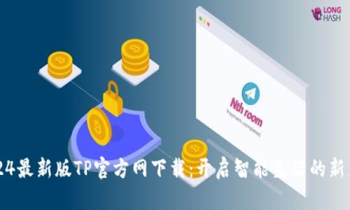 2024最新版TP官方网下载:开启智能生活的新篇章